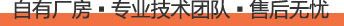 自有厂房 ▪ 专业技术团队 ▪ 售后无忧